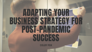 Adapting Your Business Strategy for Post-Pandemic Success