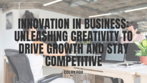 Innovation in Business Unleashing Creativity to Drive Growth and Stay Competitive