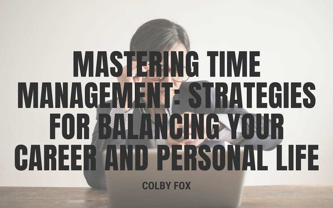 Mastering Time Management Strategies for Balancing Your Career and Personal Life